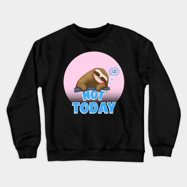 FUNNY Sloth Quote Not Today Crewneck Sweatshirt by SartorisArt1